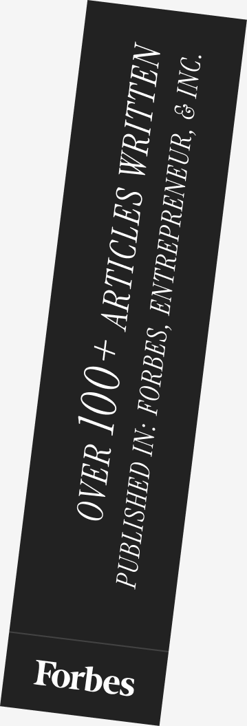 Over 100+ articles written — published in Forbes, Entrepreneur, & Inc.
